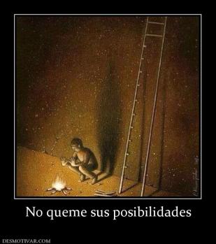 No queme sus posibilidades