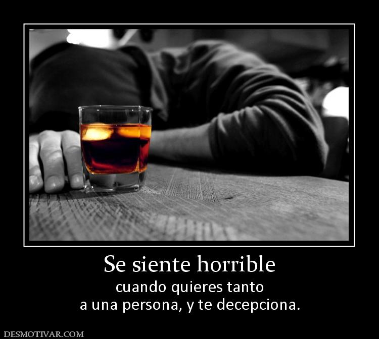 Se siente horrible cuando quieres tanto a una persona, y te decepciona.