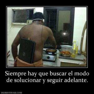 Siempre hay que buscar el modo de solucionar y seguir adelante.