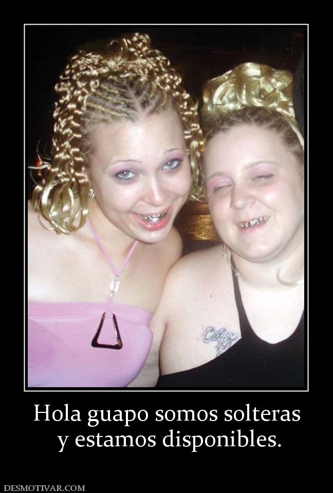 Hola guapo somos solteras  y estamos disponibles.
