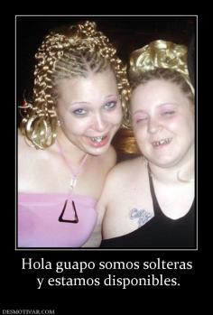 Hola guapo somos solteras  y estamos disponibles.