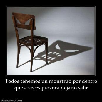 Todos tenemos un monstruo por dentro que a veces provoca dejarlo salir