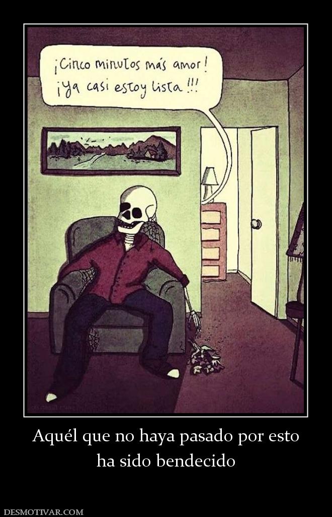 Aquél que no haya pasado por esto ha sido bendecido