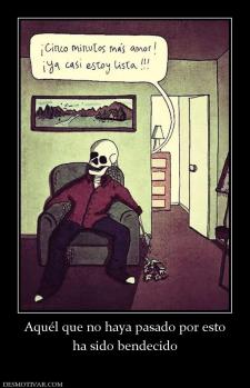 Aquél que no haya pasado por esto ha sido bendecido