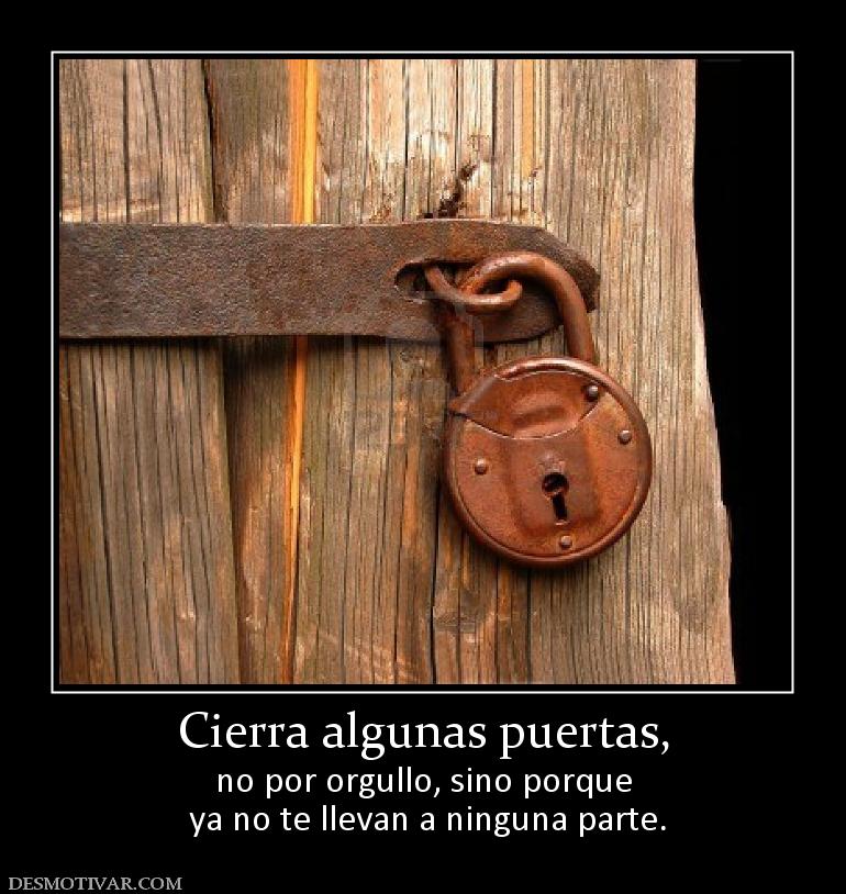 Cierra algunas puertas, no por orgullo, sino porque  ya no te llevan a ninguna parte.