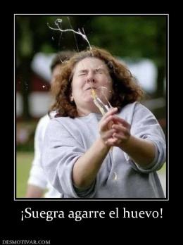 ¡Suegra agarre el huevo!