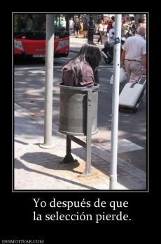 Yo después de que  la selección pierde.