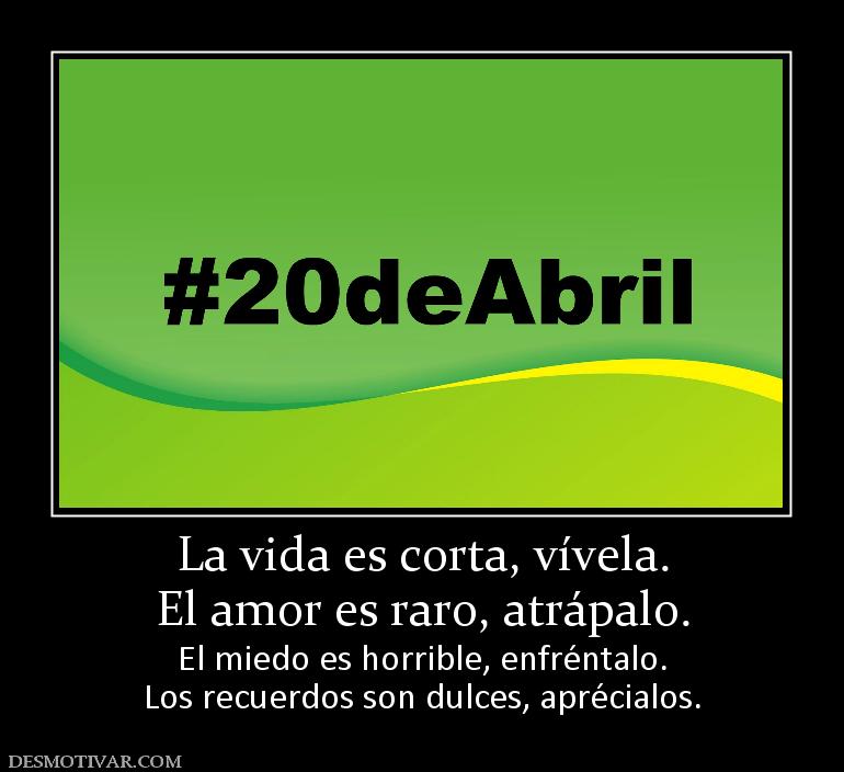 La vida es corta, vívela. El amor es raro, atrápalo.  El miedo es horrible, enfréntalo. Los recuerdos son dulces, aprécialos.