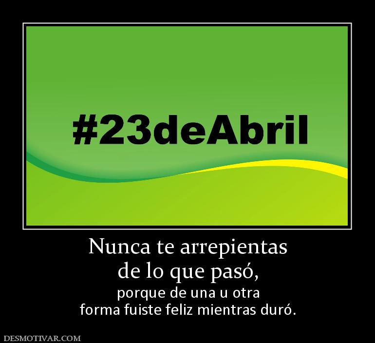 Nunca te arrepientas de lo que pasó, porque de una u otra forma fuiste feliz mientras duró.