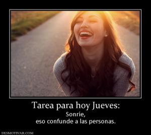 Tarea para hoy Jueves: Sonríe, eso confunde a las personas.