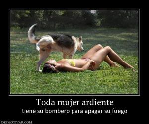 Toda mujer ardiente tiene su bombero para apagar su fuego