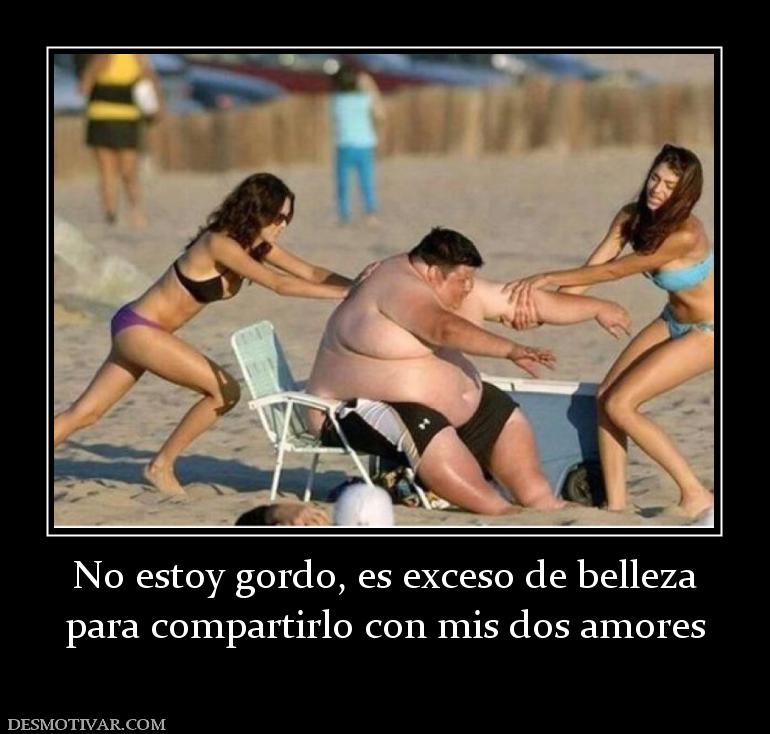 No estoy gordo, es exceso de belleza para compartirlo con mis dos amores