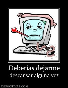 Deberías dejarme descansar alguna vez