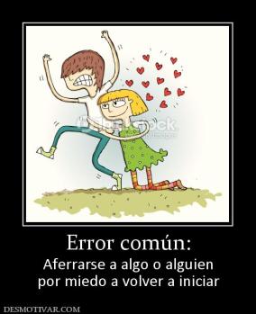 Error común: Aferrarse a algo o alguien por miedo a volver a iniciar