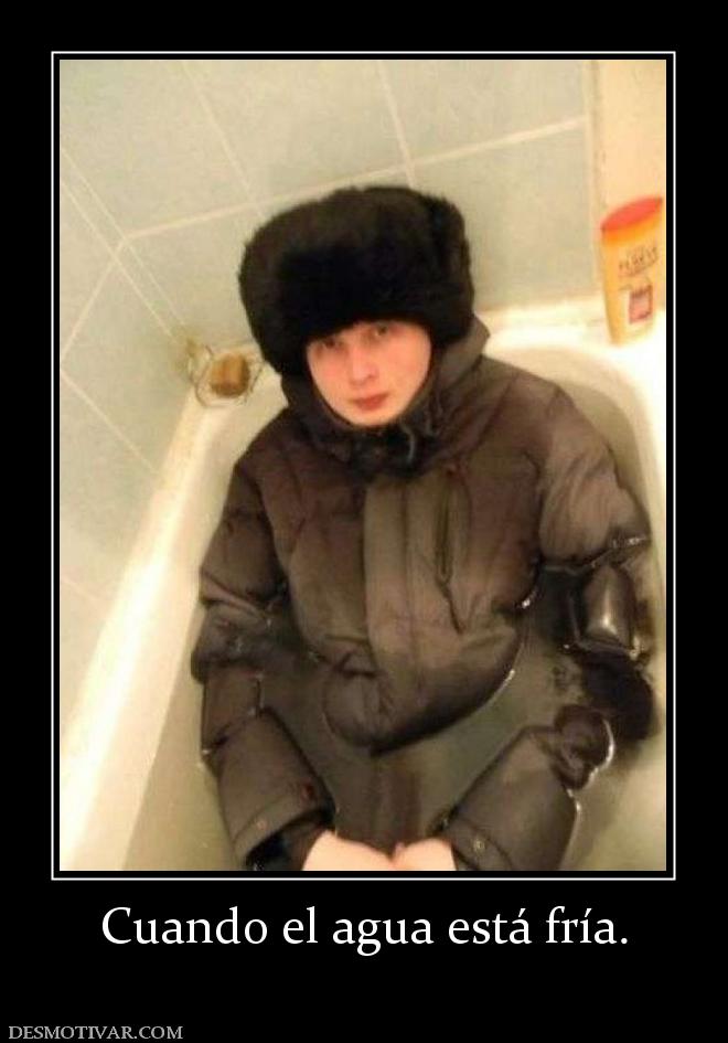 Cuando el agua está fría.