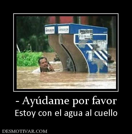 - Ayúdame por favor Estoy con el agua al cuello