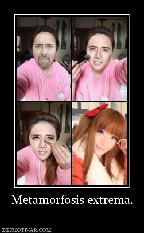 Metamorfosis extrema.
