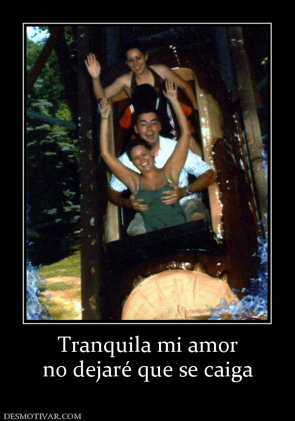 Tranquila mi amor no dejaré que se caiga