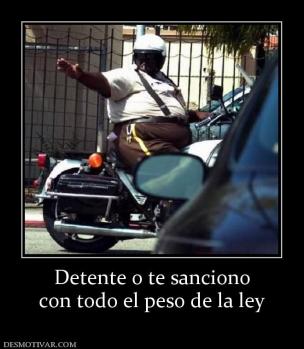 Detente o te sanciono con todo el peso de la ley