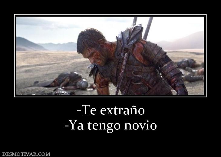 -Te extraño -Ya tengo novio