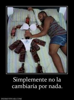 Simplemente no la cambiaría por nada.