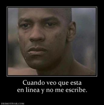 Cuando veo que esta en linea y no me escribe.