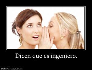 Dicen que es ingeniero.
