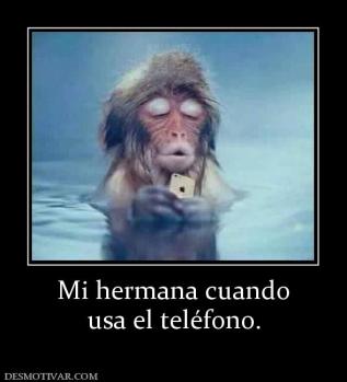 Mi hermana cuando usa el teléfono.