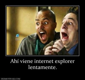 Ahí viene internet explorer lentamente.