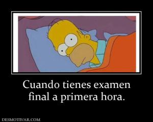 Cuando tienes examen final a primera hora.