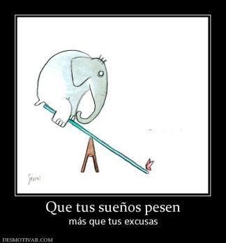Que tus sueños pesen más que tus excusas