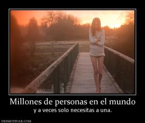 Millones de personas en el mundo y a veces solo necesitas a una.