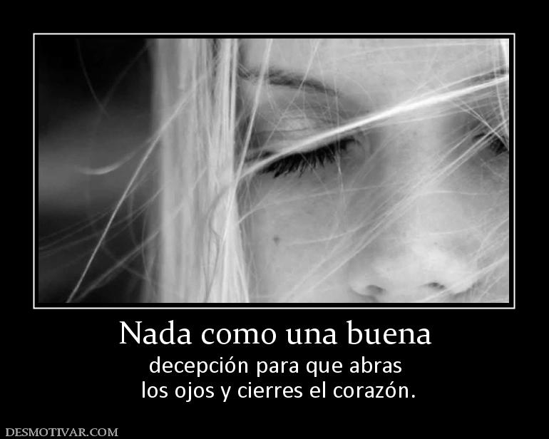 Nada como una buena decepción para que abras  los ojos y cierres el corazón.