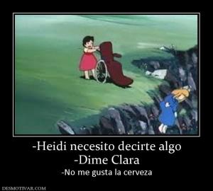 -Heidi necesito decirte algo -Dime Clara -No me gusta la cerveza