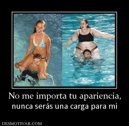 No me importa tu apariencia, nunca serás una carga para mí