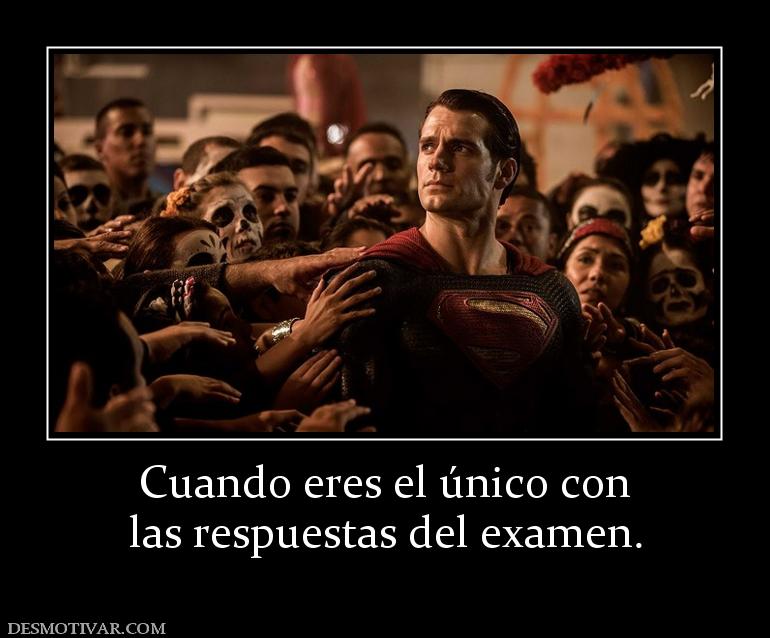 Cuando eres el único con las respuestas del examen.