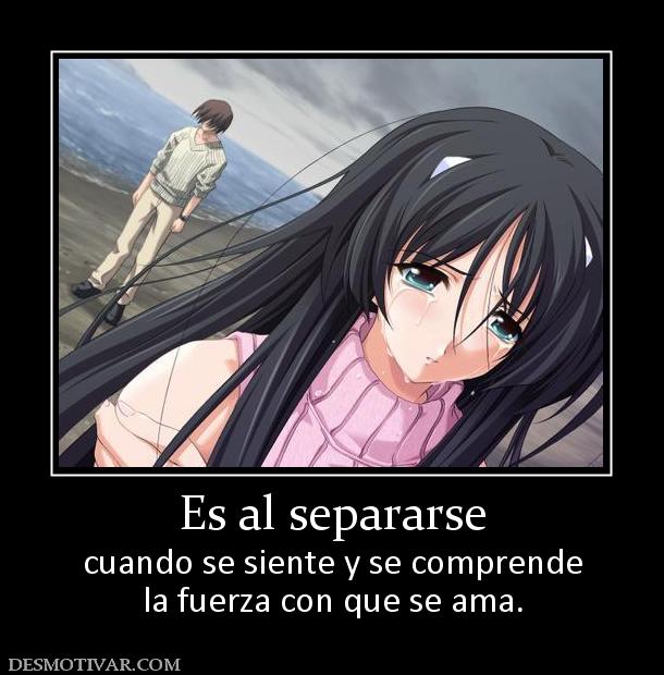 Es al separarse cuando se siente y se comprende la fuerza con que se ama.