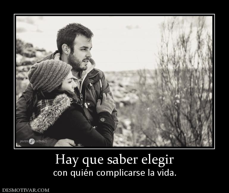 Hay que saber elegir con quién complicarse la vida.