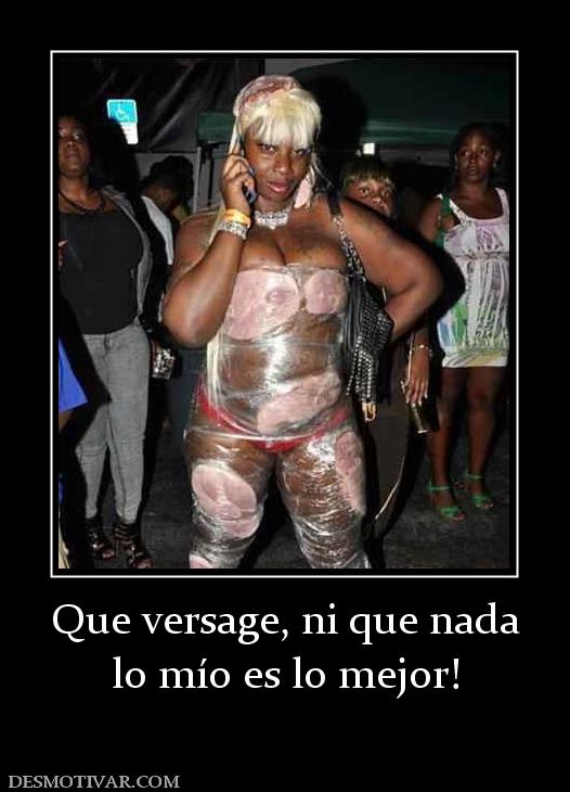 Que versage, ni que nada lo mío es lo mejor!