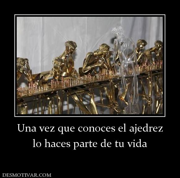 Una vez que conoces el ajedrez lo haces parte de tu vida