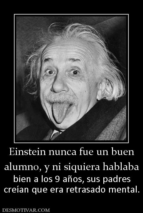 Einstein nunca fue un buen alumno, y ni siquiera hablaba bien a los 9 años, sus padres creían que era retrasado mental.