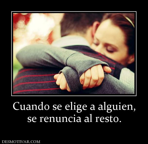 Cuando se elige a alguien, se renuncia al resto.