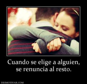 Cuando se elige a alguien, se renuncia al resto.
