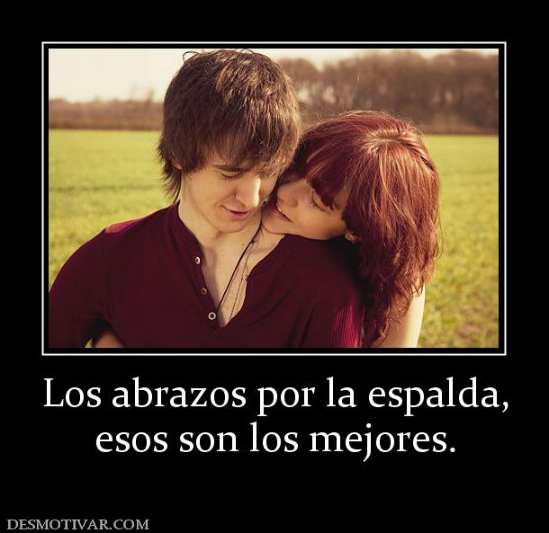 Los abrazos por la espalda, esos son los mejores.