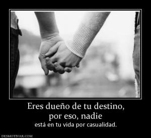 Eres dueño de tu destino, por eso, nadie  está en tu vida por casualidad.