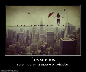 Los sueños solo mueren si muere el soñador.