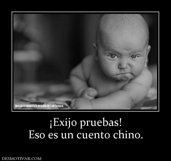 ¡Exijo pruebas! Eso es un cuento chino.