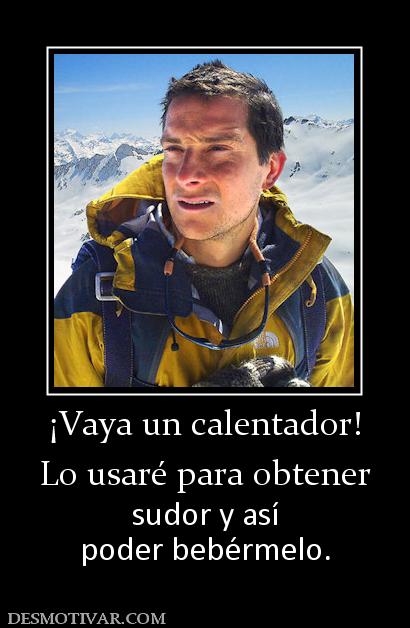 ¡Vaya un calentador! Lo usaré para obtener sudor y así poder bebérmelo.