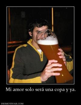 Mi amor solo será una copa y ya.