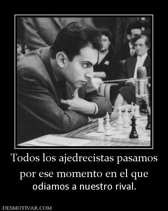 Todos los ajedrecistas pasamos por ese momento en el que odiamos a nuestro rival.